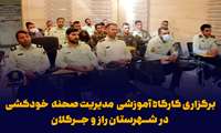برگزاری کارگاه آموزشی مدیریت صحنه  خودکشی در شهرستان راز و جرگلان